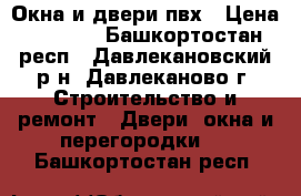 Окна и двери пвх › Цена ­ 2 500 - Башкортостан респ., Давлекановский р-н, Давлеканово г. Строительство и ремонт » Двери, окна и перегородки   . Башкортостан респ.